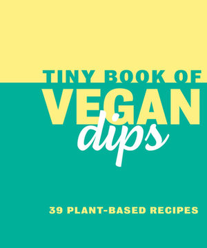 Tiny Book of Vegan Dips: 39 Plant-Based Recipes by 