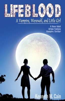 Lifeblood (A New Adult Urban Fantasy Vampire Thriller): A Vampire, Werewolf, and Little Girl by Kenneth W. Cain