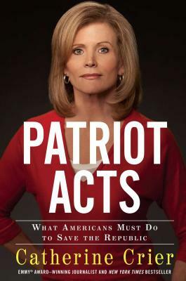 Patriot Acts: What Americans Must Do to Save the Republic by Catherine Crier
