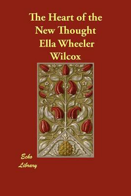 The Heart of the New Thought by Ella Wheeler Wilcox