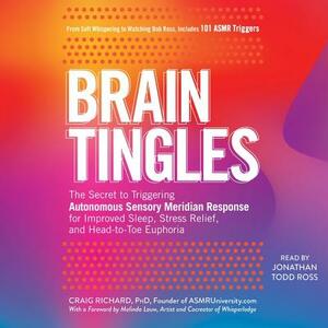 Brain Tingles: The Secret to Triggering Autonomous Sensory Meridian Response for Improved Sleep, Stress Relief, and Head-To-Toe Eupho by Craig Richard