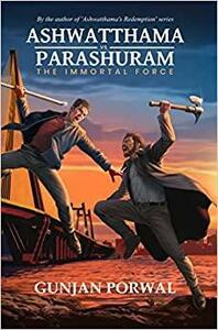 Ashwatthama vs Parashuram: The Immortal Force by Gunjan Porwal