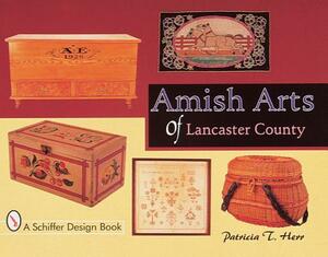 Amish Arts of Lancaster County by Patricia T. Herr