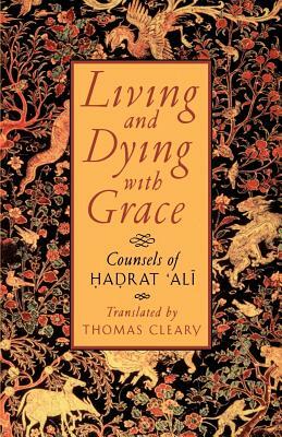 Living and Dying with Grace: Counsels of Hadrat Ali by Thomas Cleary