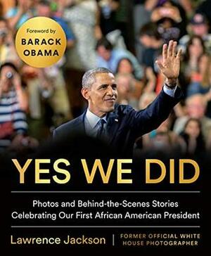 Yes We Did: Photos and Behind-the-Scenes Stories Celebrating Our First African American President by Lawrence Jackson, Barack Obama