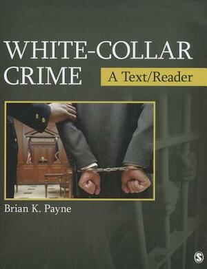 White-Collar Crime: A Text/Reader by Brian K. Payne