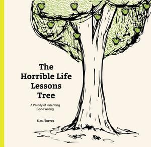 The Horrible Life Lessons Tree: A Parody of Parenting Gone Wrong by S. M. Torres
