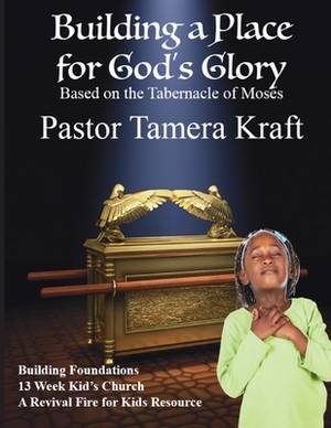 Building a Place for God's Glory: BUILDING FOUNDATIONS Spirit-Filled Kid's Church Curriculum. by Tamera Kraft