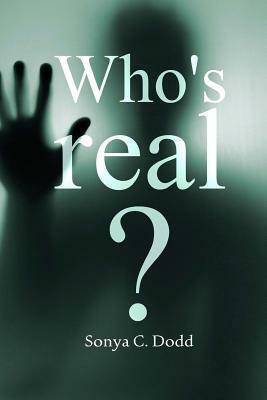 Who's Real? by Sonya C. Dodd