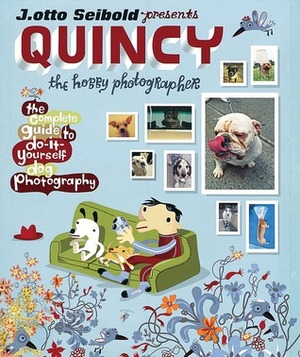 Quincy, the Hobby Photographer: The Complete Guide to Do-It-Yourself Dog Photography by J. Otto Seibold