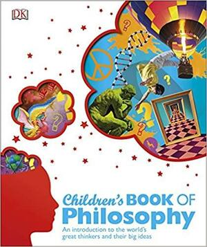 Children's Book of Philosophy: An Introduction to the World's Greatest Thinkers and their Big Ideas by Marcus Weeks, Sarah Tomley