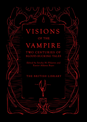 Visions of the Vampire: Two Centuries of Blood-Sucking Tales by Sorcha Ni Fhlainn, Xavier Aldana Reyes