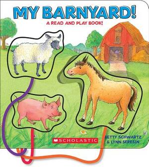 My Barnyard!: A Read and Play Book! by Betty Ann Schwartz, Lynn Seresin