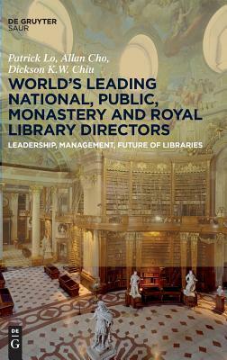 World´s Leading National, Public, Monastery and Royal Library Directors: Leadership, Management, Future of Libraries by Allan Cho, Patrick Lo, Dickson K. W. Chiu