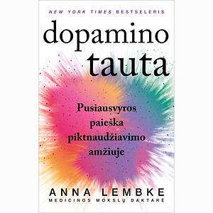 Dopamino tauta: pusiausvyros paieška piktnaudžiavimo amžiuje by Anna Lembke
