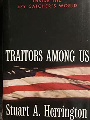 Traitors Among Us: Inside the Spy Catcher's World by Stuart A. Herrington