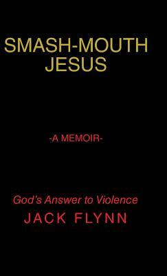 Smash-Mouth Jesus-A Memoir by Jack Flynn