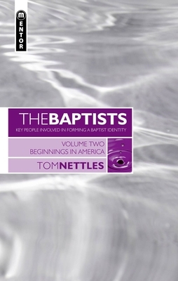 The Baptists: Beginnings in America - Vol 2 by Tom J. Nettles