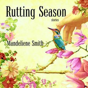Rutting Season: Stories by Mandeliene Smith