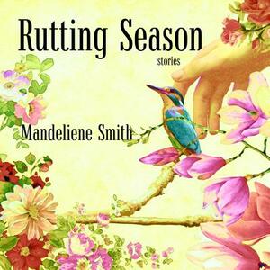 Rutting Season: Stories by Mandeliene Smith