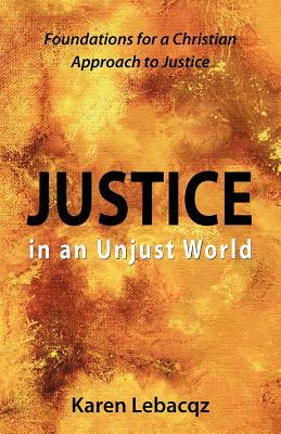 Justice in an Unjust World: Foundations for a Christian Approach in Justice by Karen Lebacqz