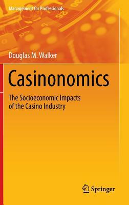 Casinonomics: The Socioeconomic Impacts of the Casino Industry by Douglas M. Walker