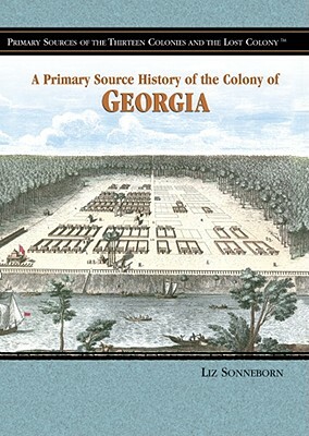 A Primary Source History of the Colony of Georgia by Liz Sonneborn