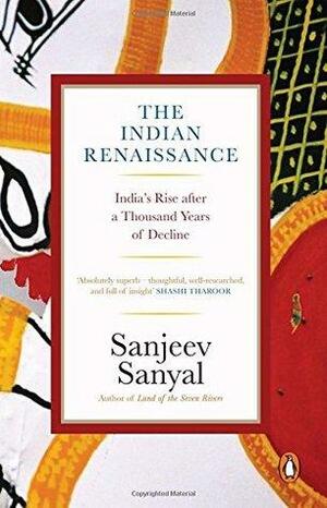 Indian Rennaissance: India's Rise after a Thousand Years of Decline by Sanjeev Sanyal