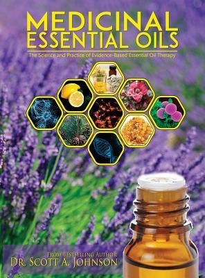 Medicinal Essential Oils: The Science and Practice of Evidence-Based Essential Oil Therapy by Scott a. Johnson