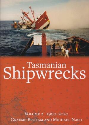 Tasmanian Shipwrecks: Volume 2 1900-2020, Volume 2 by Michael Nash, Graeme Broxam, Mike Nash