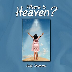 Where Is Heaven? by Judy Simmons