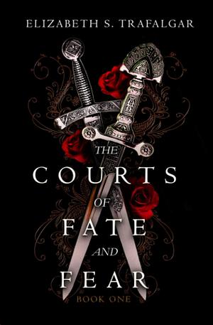 The Courts of Fate and Fear by Elizabeth S. Trafalgar