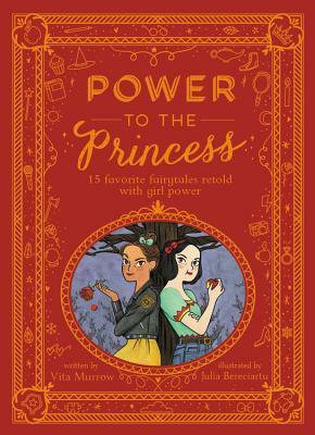 Power to the Princess: 15 Favorite Fairytales Retold with Girl Power by Julia Bereciartu, Vita Murrow