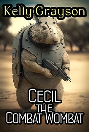 Cecil the Combat Wombat by Kelly Grayson, Kelly Grayson