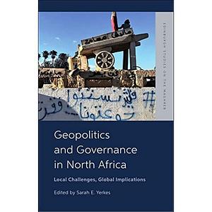 Geopolitics and Governance in North Africa: Local Challenges, Global Implications by Sarah Yerkes