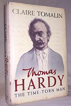 Thomas Hardy The Time-torn Man by Claire Tomalin, Claire Tomalin