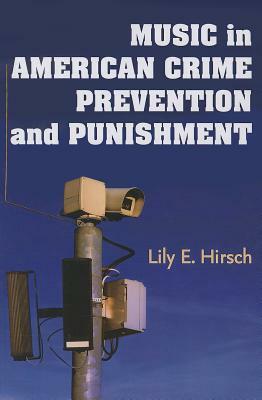 Music in American Crime Prevention and Punishment by Lily E. Hirsch