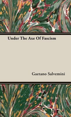 Under the Axe of Fascism by Gaetano Salvemini