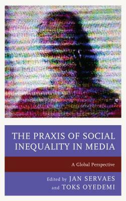 The Praxis of Social Inequality in Media: A Global Perspective by 