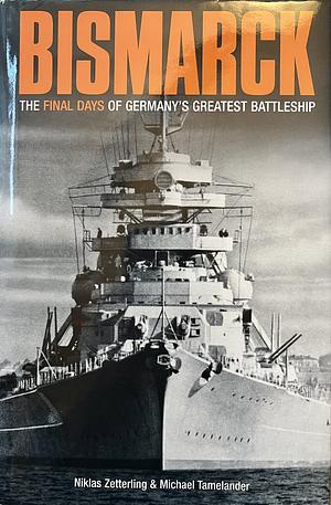BISMARCK: The Final Days of Germany's Greatest Battleship by Michael Tamelander, Niklas Zetterling, Niklas Zetterling