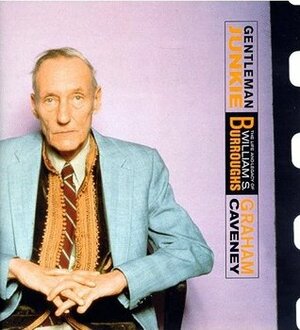 Gentleman Junkie: The Life and Legacy of William S. Burroughs by Graham Caveney
