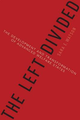 The Left Divided: The Development and Transformation of Advanced Welfare States by Sara Watson