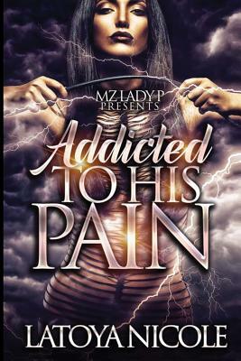 Addicted To His Pain by Latoya Nicole