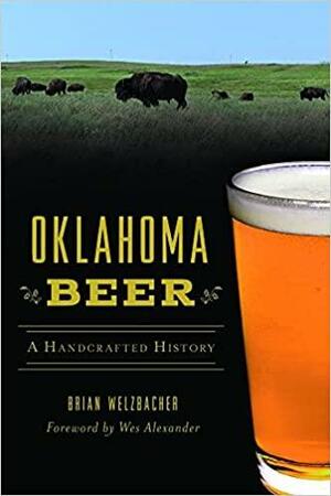 Oklahoma Beer: A Handcrafted History by Brian Welzbacher