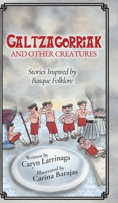 Galtzagorriak and Other Creatures: Stories Inspired by Basque Folklore by Caryn Larrinaga