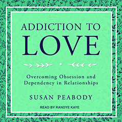 Addiction to Love: Overcoming Obsession and Dependency in Relationships by Susan Peabody