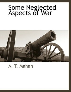 Some Neglected Aspects of War by A. T. Mahan