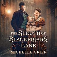 The Sleuth of Blackfriars Lane by Michelle Griep