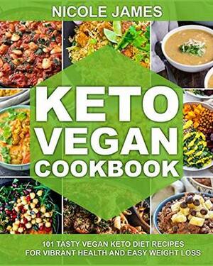 Keto Vegan Cookbook: 101 Tasty Vegan Keto Diet Recipes For Vibrant Health And Easy Weight Loss by Nicole James