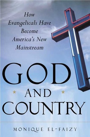 God and Country: How Evangelicals Have Become America's New Mainstream by Monique El-Faizy